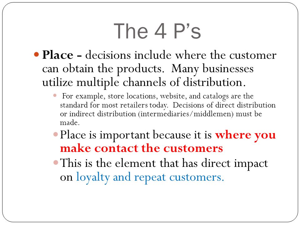 The 4 P’s Place - decisions include where the customer can obtain the products.