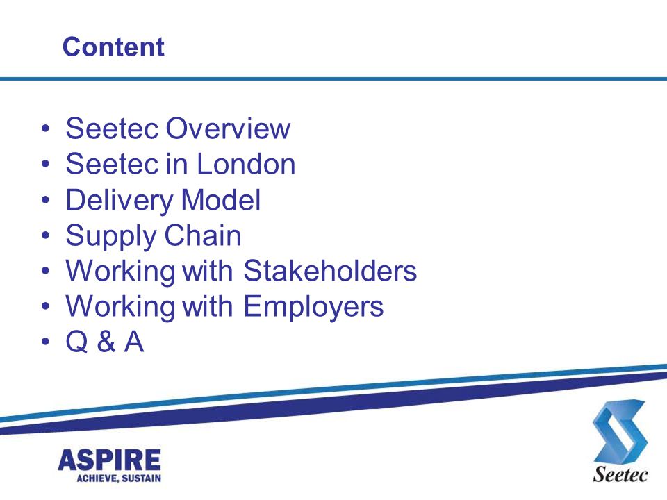 Seetec Overview Seetec in London Delivery Model Supply Chain Working with Stakeholders Working with Employers Q & A Content