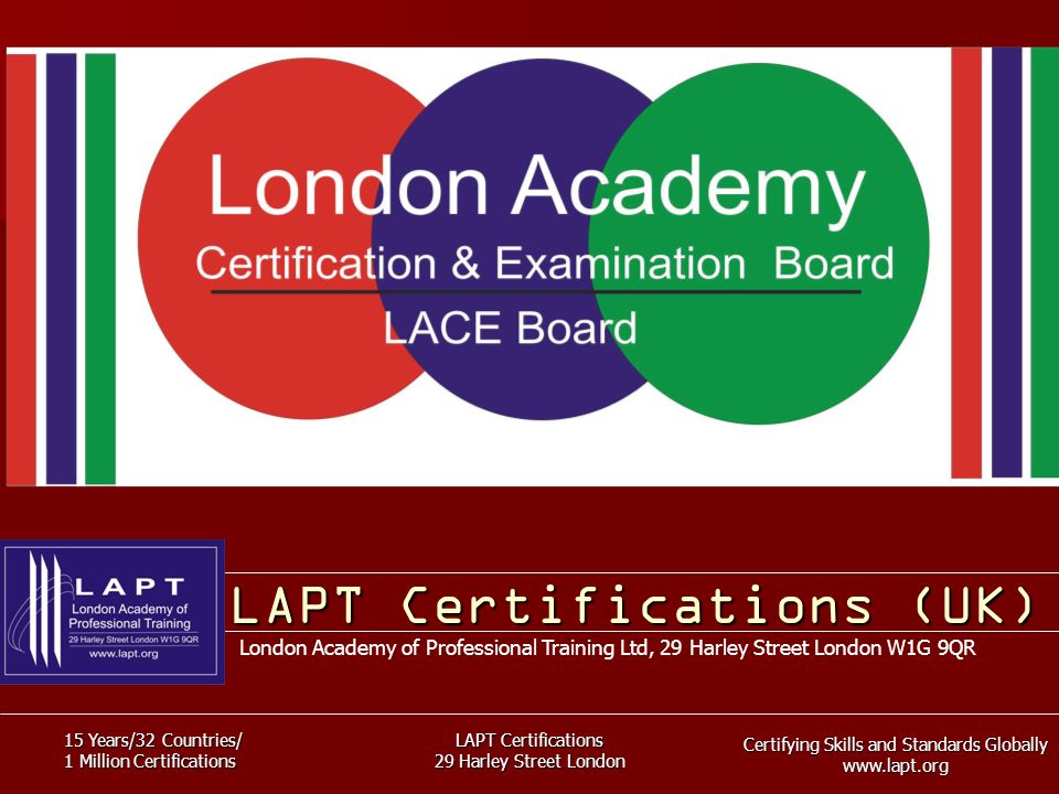 Certifying Skills and Standards Globally   15 Years/32 Countries/ 1 Million Certifications LAPT Certifications 29 Harley Street London LAPT Certifications (UK) London Academy of Professional Training Ltd, 29 Harley Street London W1G 9QR