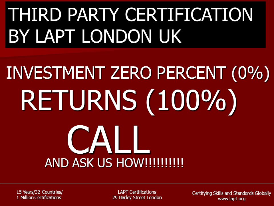Certifying Skills and Standards Globally   15 Years/32 Countries/ 1 Million Certifications LAPT Certifications 29 Harley Street London THIRD PARTY CERTIFICATION BY LAPT LONDON UK INVESTMENT ZERO PERCENT (0%) RETURNS (100%) AND ASK US HOW!!!!!!!!!.
