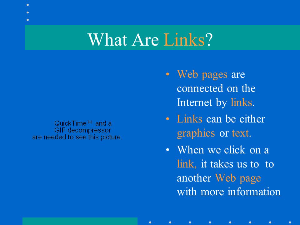 What Are Links. Web pages are connected on the Internet by links.