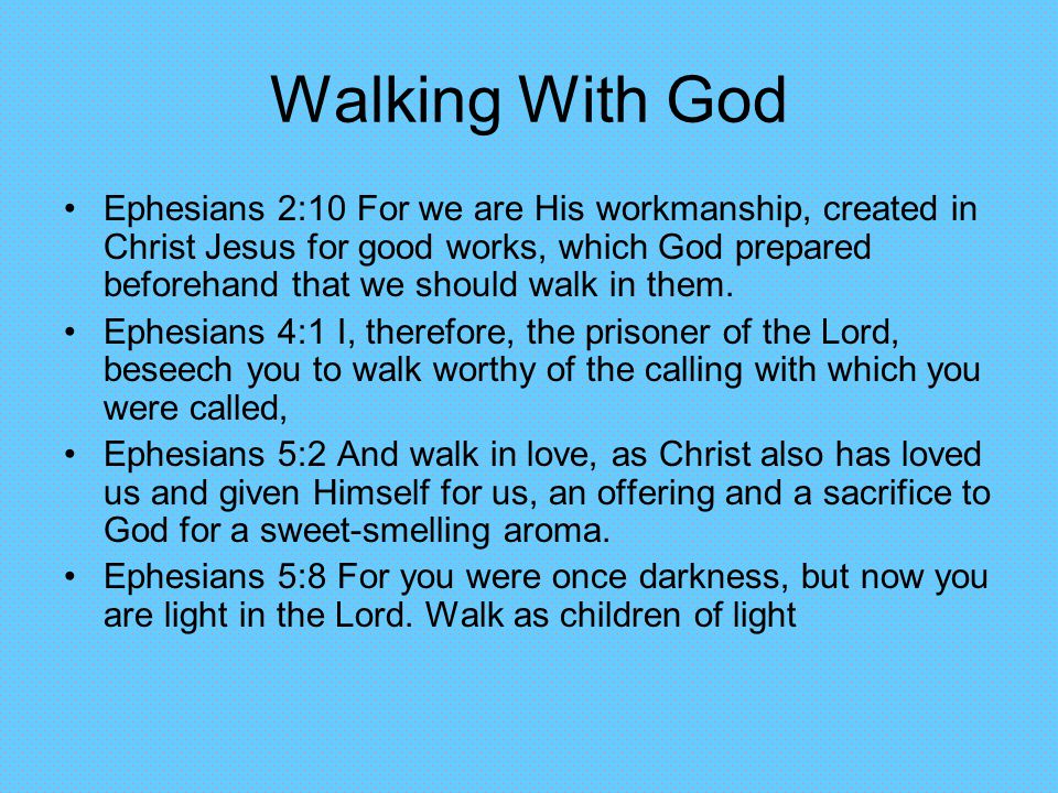 Walking With God Ephesians 2:10 For we are His workmanship, created in Christ Jesus for good works, which God prepared beforehand that we should walk in them.