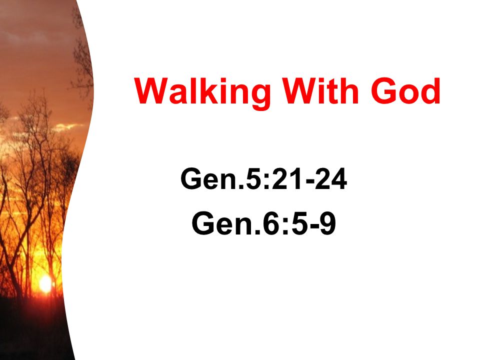 Walking With God Gen.5:21-24 Gen.6:5-9