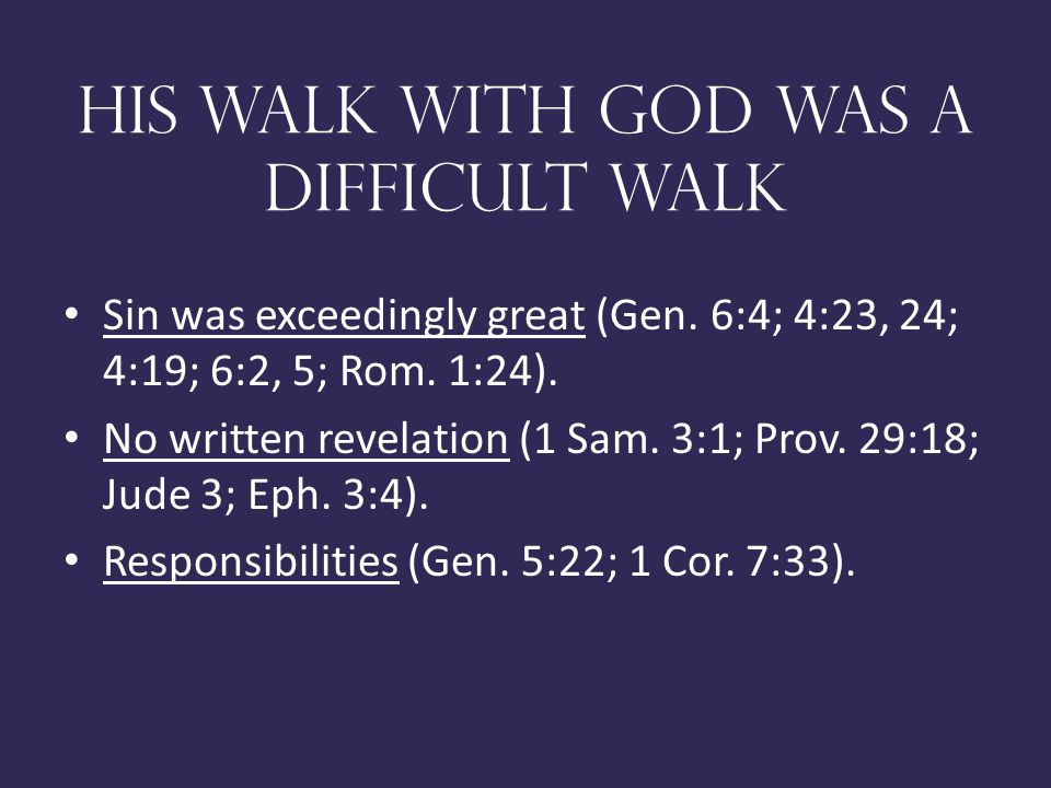 His Walk With God Was A difficult walk Sin was exceedingly great (Gen.