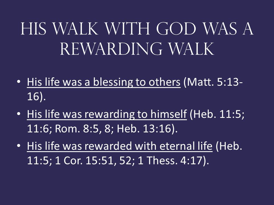His Walk With God Was A rewarding walk His life was a blessing to others (Matt.