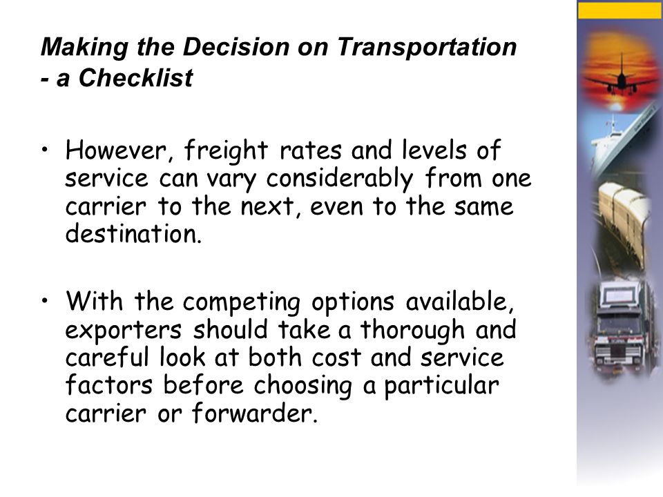 Making the Decision on Transportation - a Checklist However, freight rates and levels of service can vary considerably from one carrier to the next, even to the same destination.