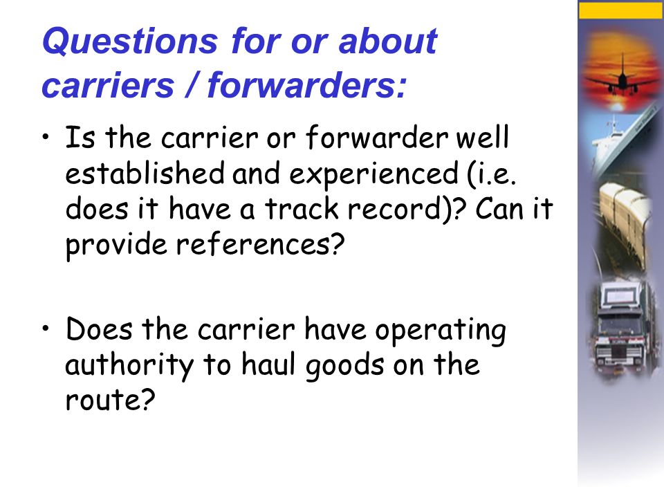 Questions for or about carriers / forwarders: Is the carrier or forwarder well established and experienced (i.e.