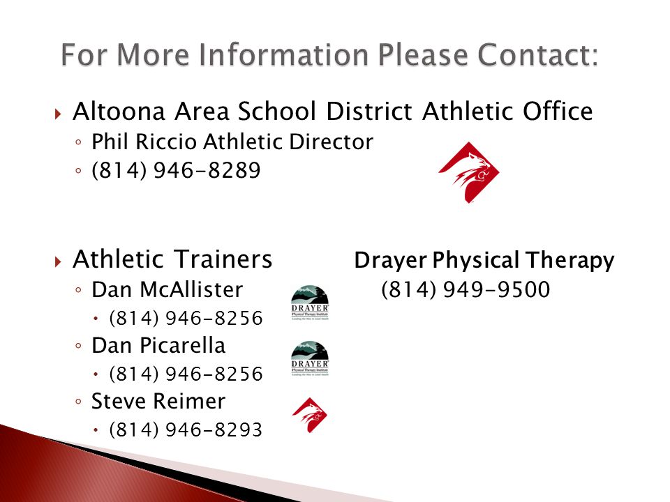  Altoona Area School District Athletic Office ◦ Phil Riccio Athletic Director ◦ (814)  Athletic Trainers Drayer Physical Therapy ◦ Dan McAllister(814)  (814) ◦ Dan Picarella  (814) ◦ Steve Reimer  (814)