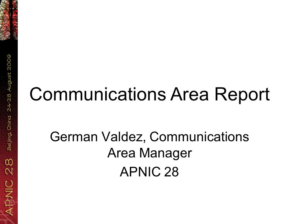 Communications Area Report German Valdez, Communications Area Manager APNIC 28