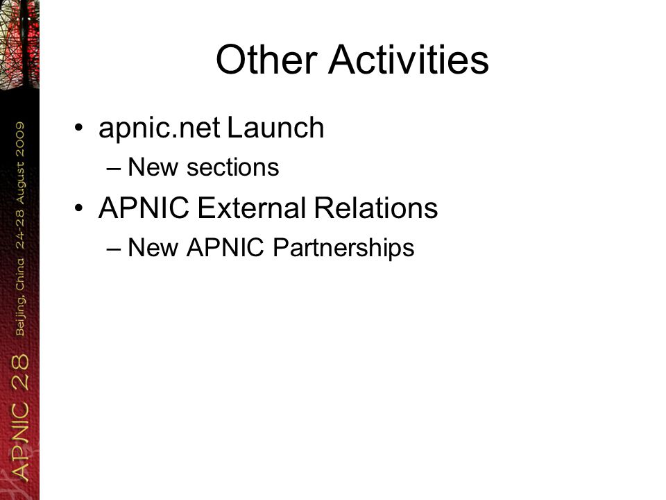Other Activities apnic.net Launch –New sections APNIC External Relations –New APNIC Partnerships