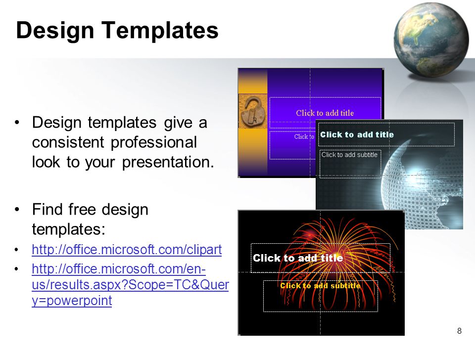 7 Apply a Design Template This allows you to choose a consistent Presentation Design theme: background, font styles and colours Go to Format  Apply Design Template