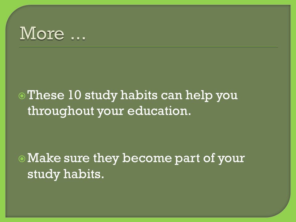  These 10 study habits can help you throughout your education.