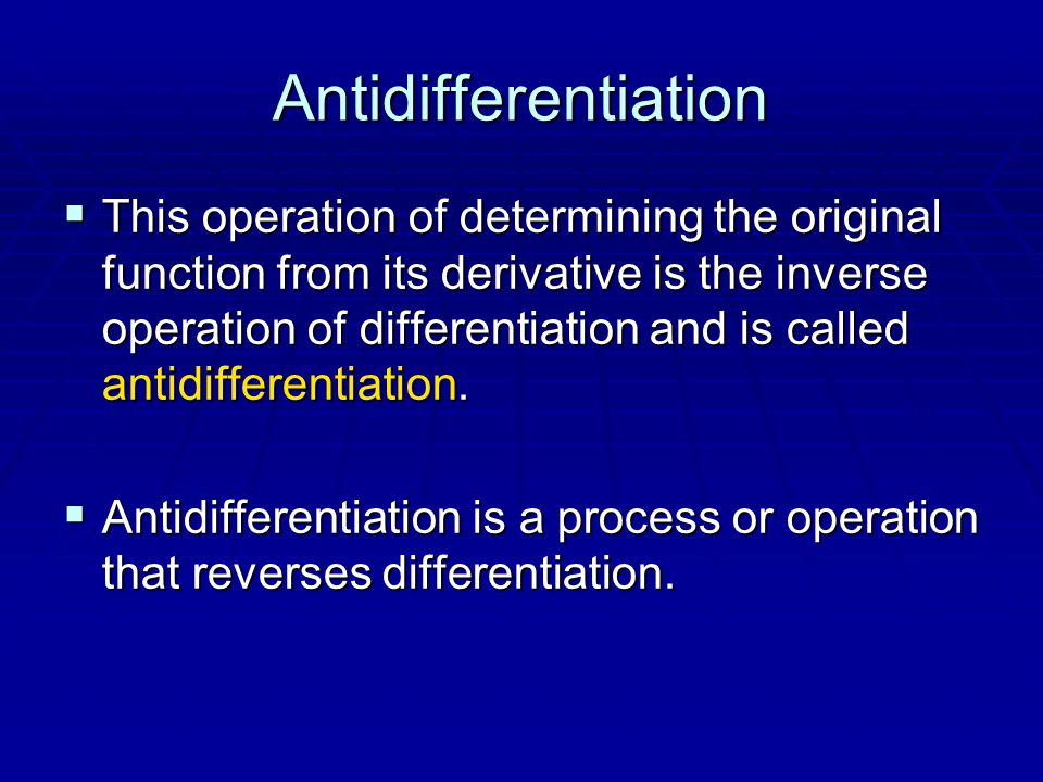 Antidifferentiation  This operation of determining the original function from its derivative is the inverse operation of differentiation and is called antidifferentiation.