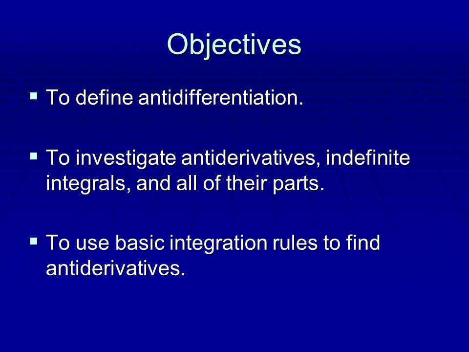Objectives  To define antidifferentiation.