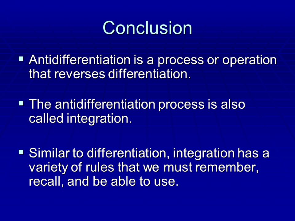 Conclusion  Antidifferentiation is a process or operation that reverses differentiation.