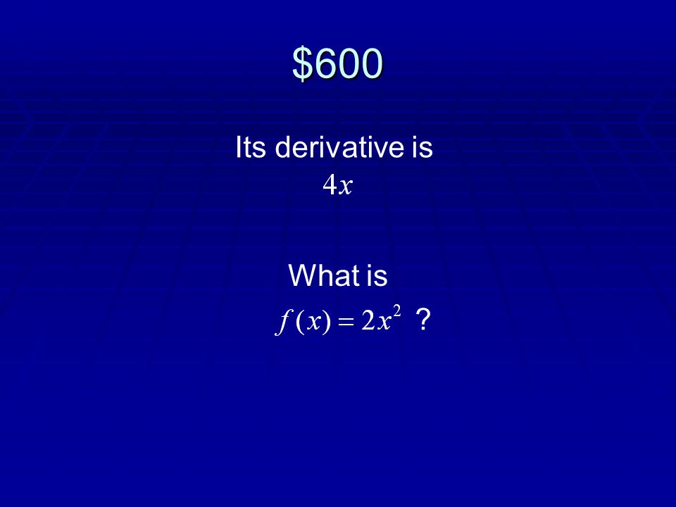 $600 Its derivative is What is