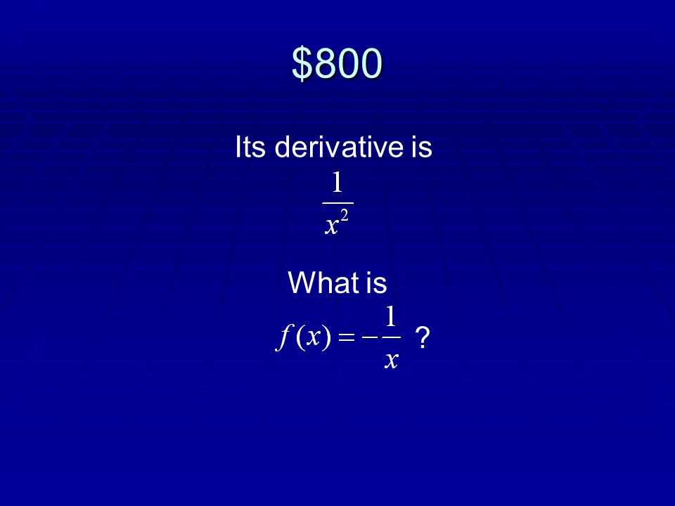 $800 Its derivative is What is