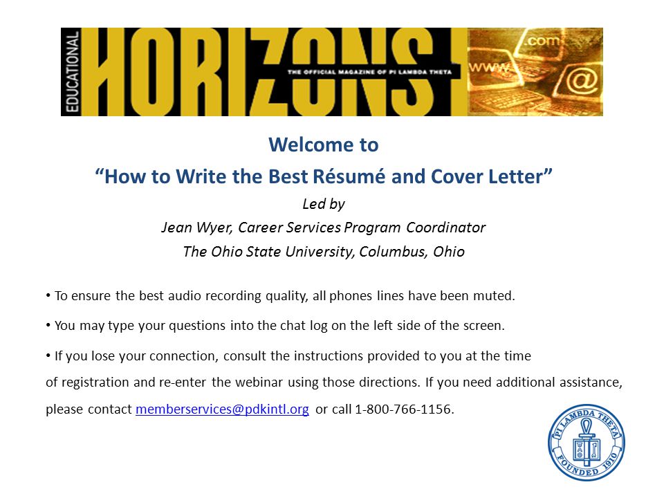 Welcome to How to Write the Best Résumé and Cover Letter Led by Jean Wyer, Career Services Program Coordinator The Ohio State University, Columbus, Ohio To ensure the best audio recording quality, all phones lines have been muted.