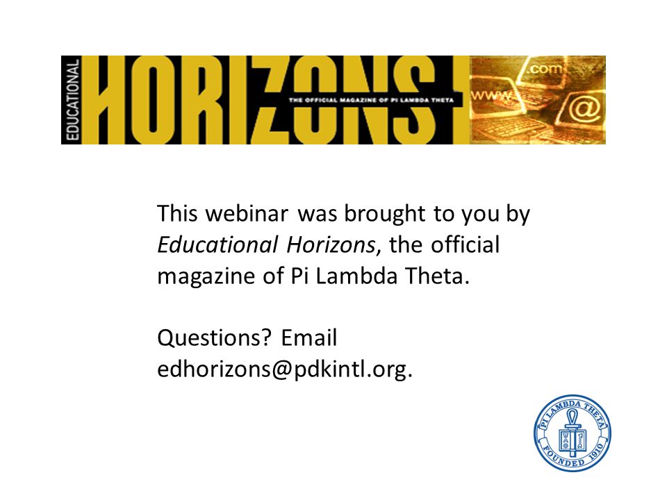 This webinar was brought to you by Educational Horizons, the official magazine of Pi Lambda Theta.