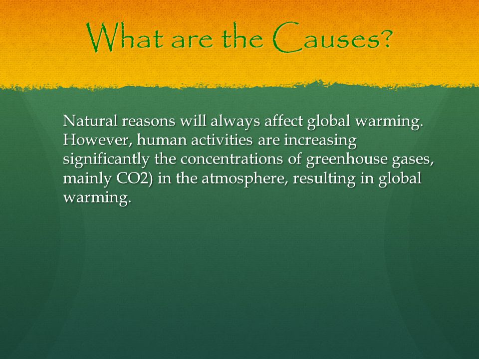 What are the Causes. Natural reasons will always affect global warming.