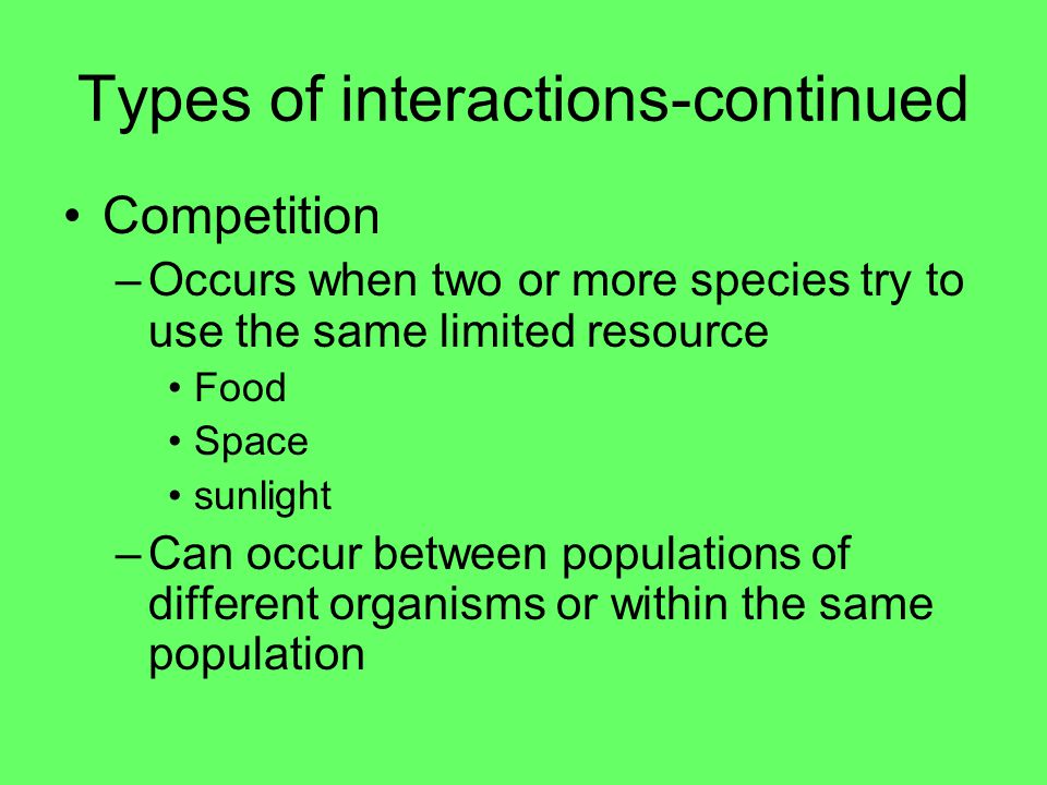Types of interactions Interactions in the environment –Limiting factors those resources that prevents the population from getting too large such as food, space, water, and for plants sunlight.