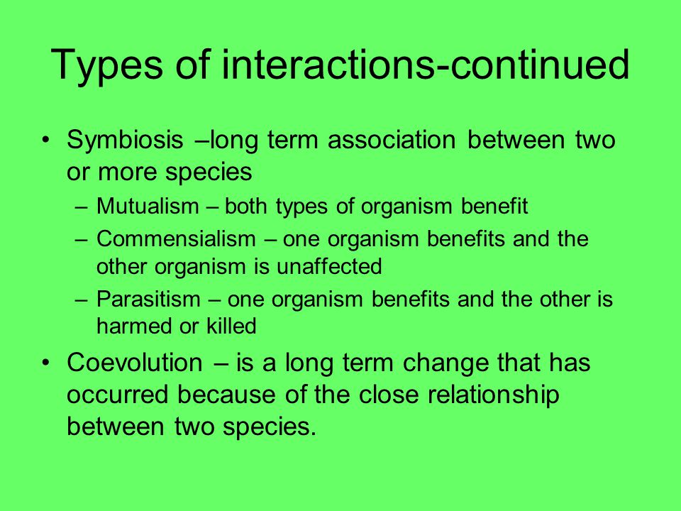 Types of interactions-continued Predators and prey –Predators are carnivores that have developed adaptations to help them catch other animals to eat them Vision Speed Camouflage Others.