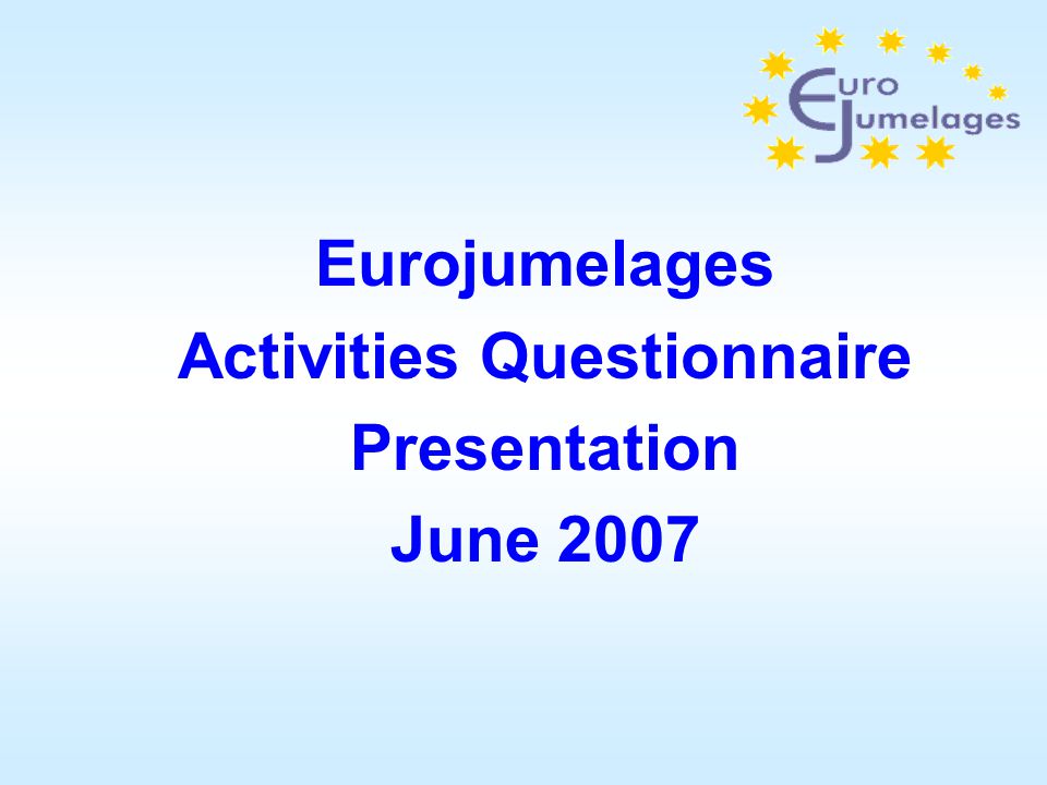 Eurojumelages Activities Questionnaire Presentation June 2007