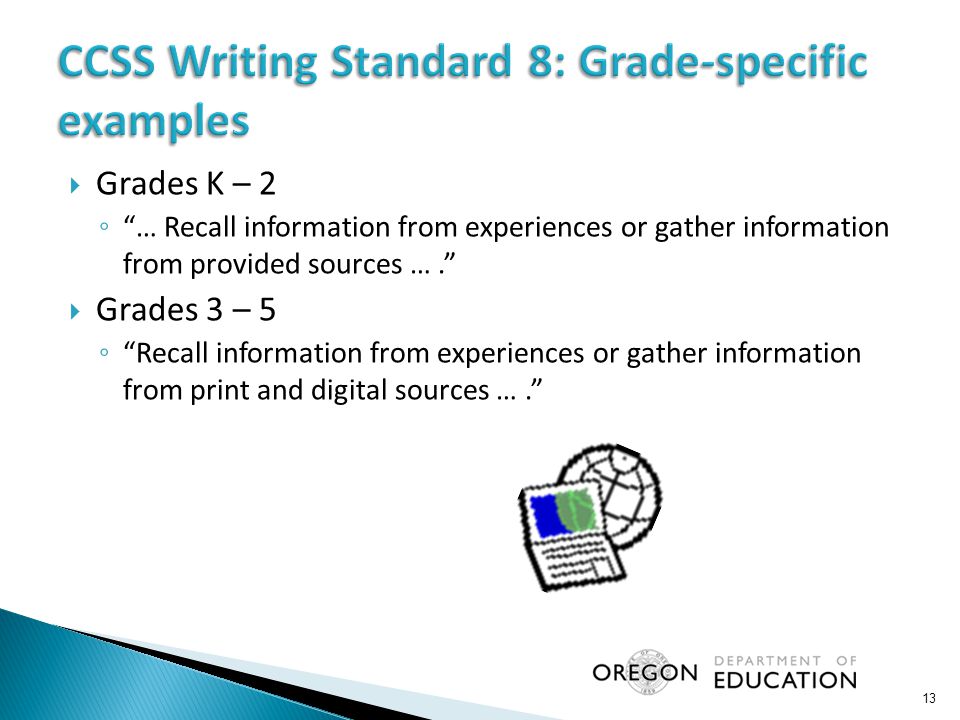  Grades K – 2 ◦ … Recall information from experiences or gather information from provided sources ….  Grades 3 – 5 ◦ Recall information from experiences or gather information from print and digital sources …. 13