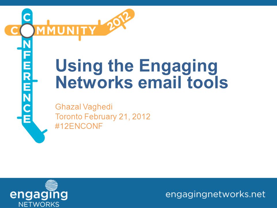 Using the Engaging Networks  tools Ghazal Vaghedi Toronto February 21, 2012 #12ENCONF