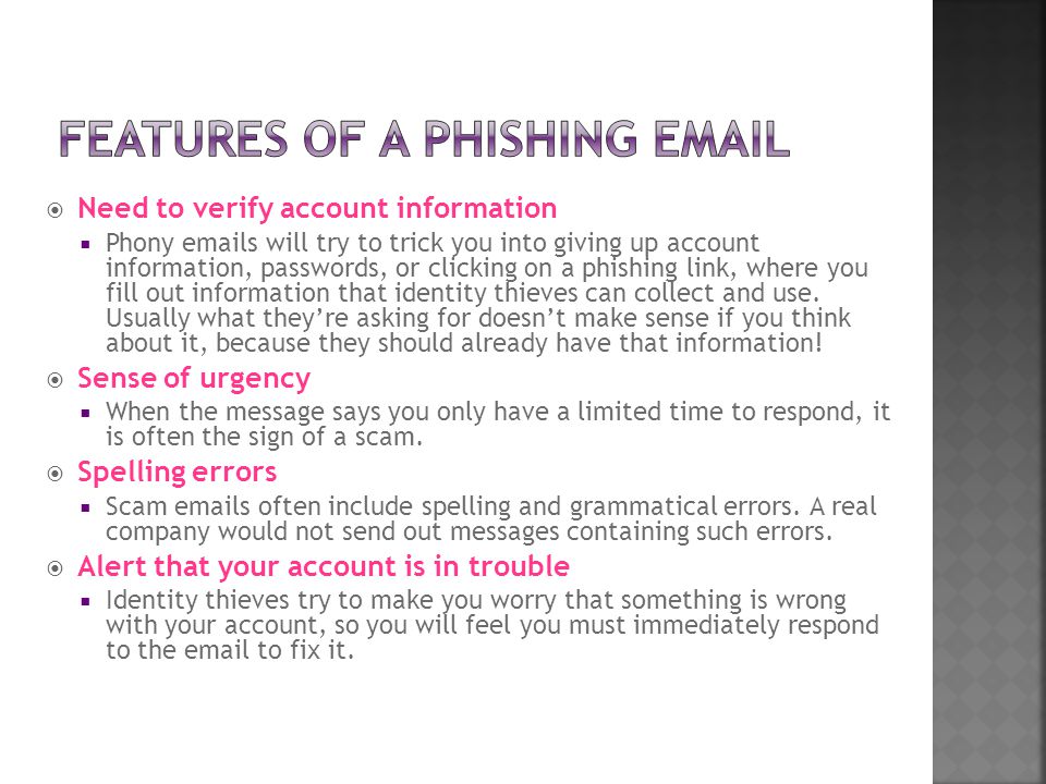  Need to verify account information  Phony  s will try to trick you into giving up account information, passwords, or clicking on a phishing link, where you fill out information that identity thieves can collect and use.