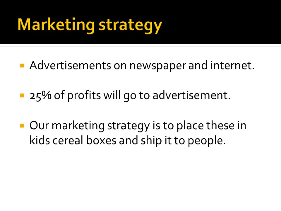  Advertisements on newspaper and internet.  25% of profits will go to advertisement.