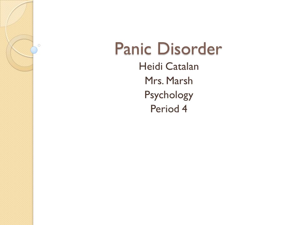 Panic Disorder Heidi Catalan Mrs. Marsh Psychology Period 4