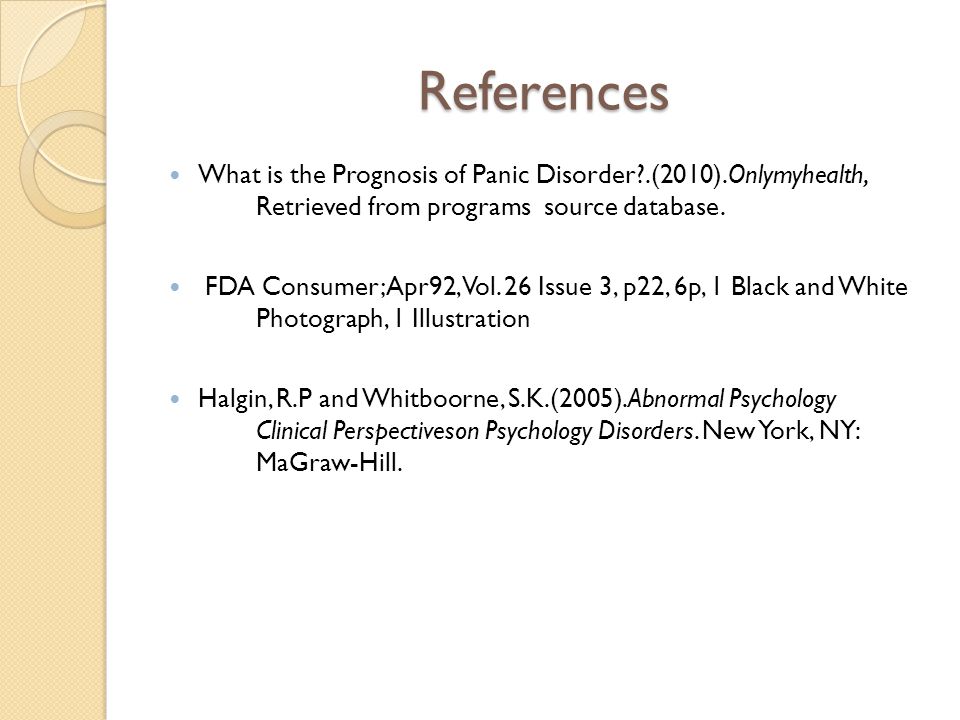 References What is the Prognosis of Panic Disorder .(2010).Onlymyhealth, Retrieved from programs source database.