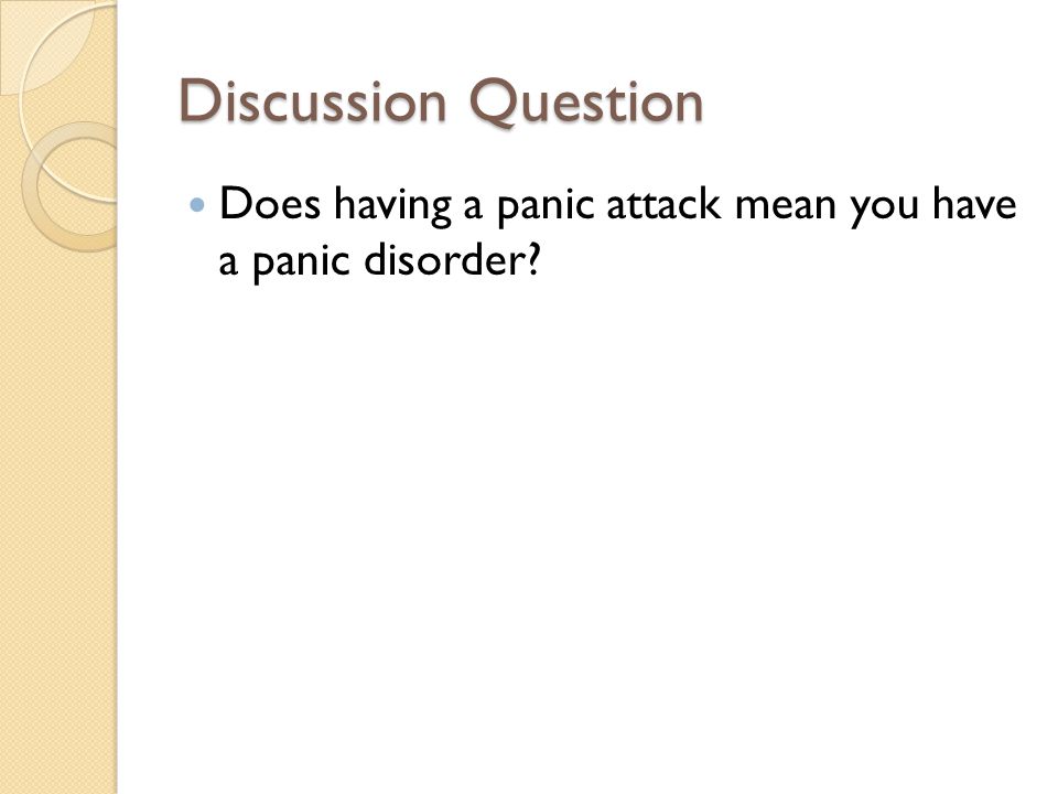 Discussion Question Does having a panic attack mean you have a panic disorder