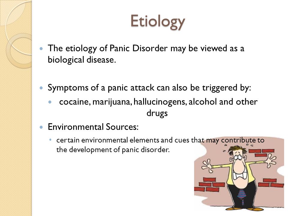 Etiology The etiology of Panic Disorder may be viewed as a biological disease.