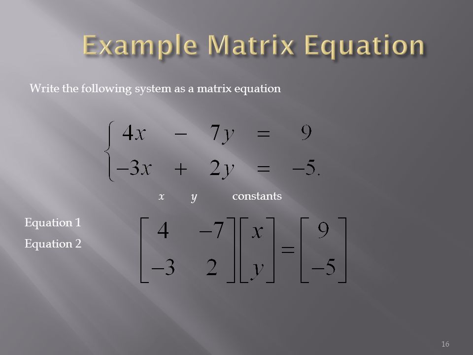16 Write the following system as a matrix equation Equation 1 Equation 2 x y constants