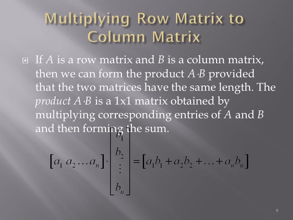 If A is a row matrix and B is a column matrix, then we can form the product A  B provided that the two matrices have the same length.