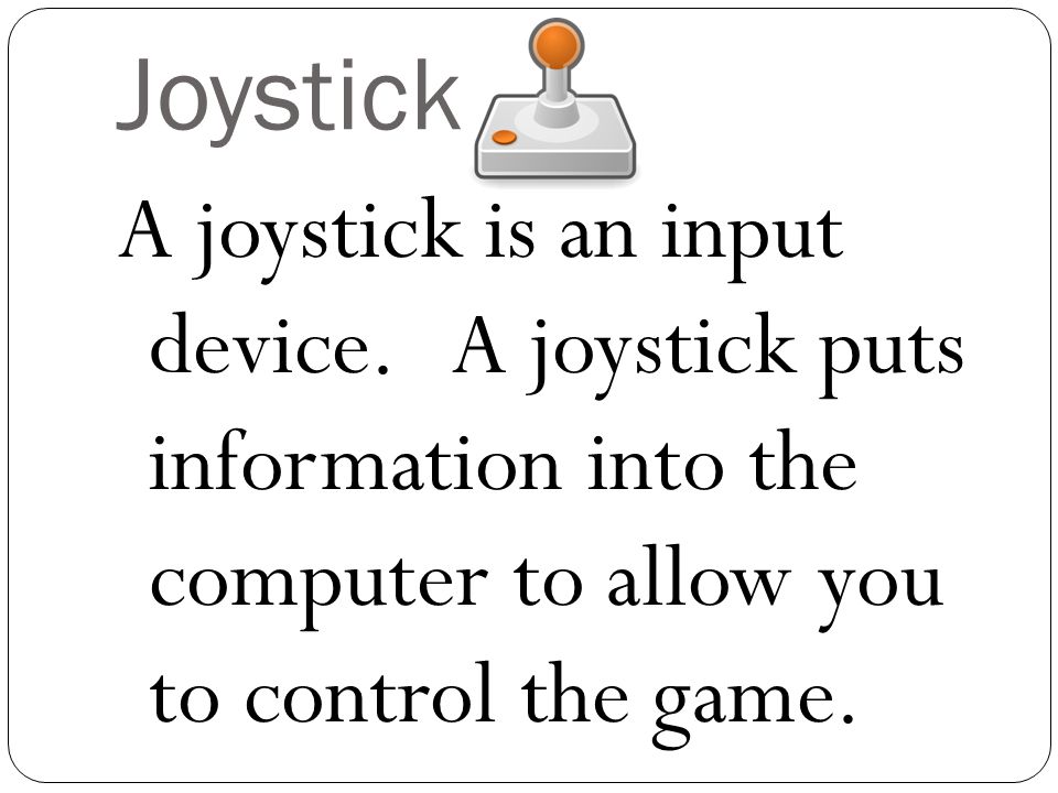 Joystick A joystick is an input device.