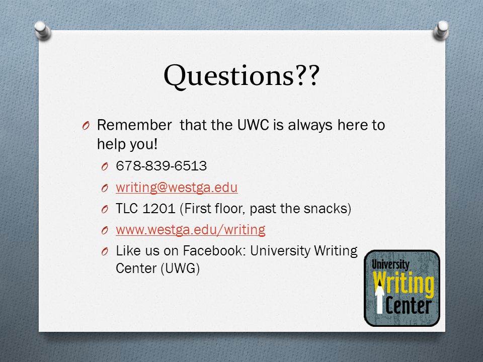 Questions . O Remember that the UWC is always here to help you.