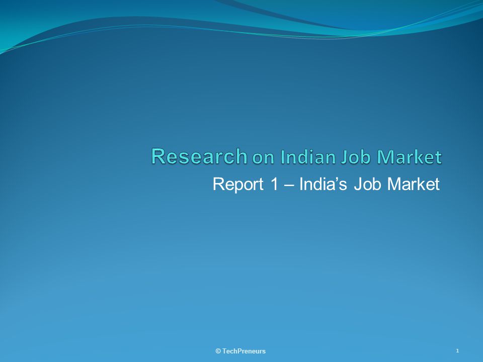 Report 1 – India’s Job Market © TechPreneurs 1