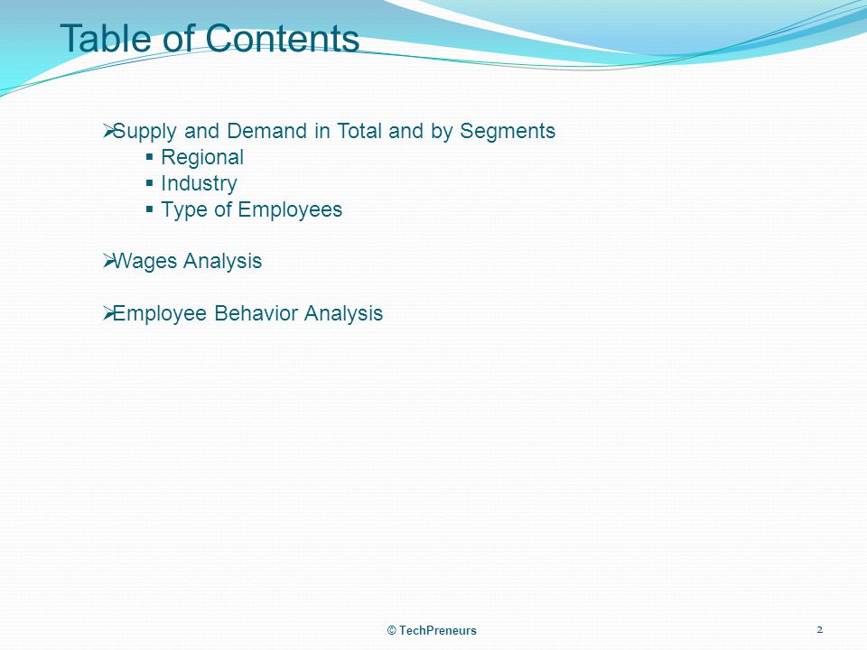 Table of Contents  Supply and Demand in Total and by Segments  Regional  Industry  Type of Employees  Wages Analysis  Employee Behavior Analysis © TechPreneurs 2