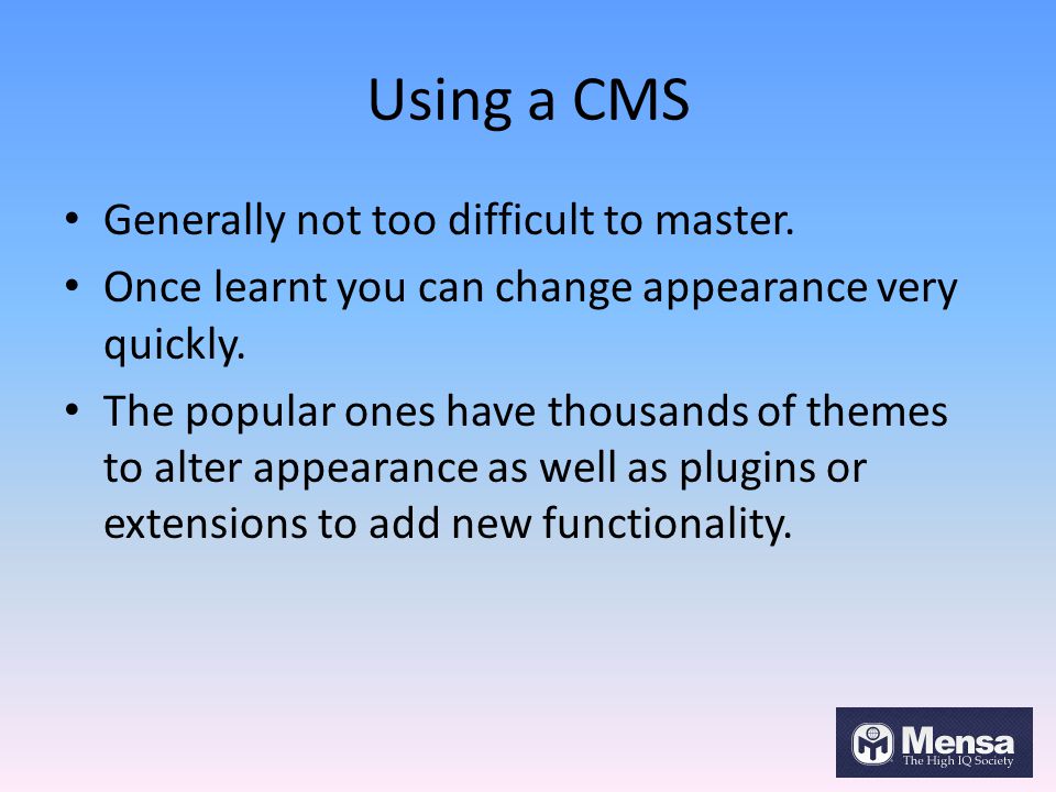 Using a CMS Generally not too difficult to master.