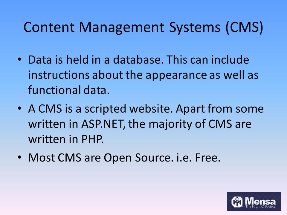 Content Management Systems (CMS) Data is held in a database.