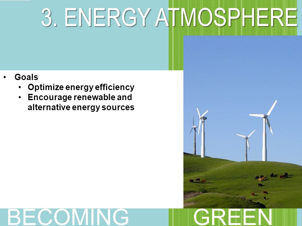 Goals Optimize energy efficiency Encourage renewable and alternative energy sources 3.