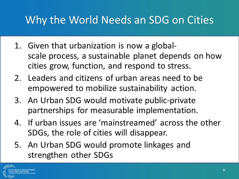 Why the World Needs an SDG on Cities 1.Given that urbanization is now a global- scale process, a sustainable planet depends on how cities grow, function, and respond to stress.