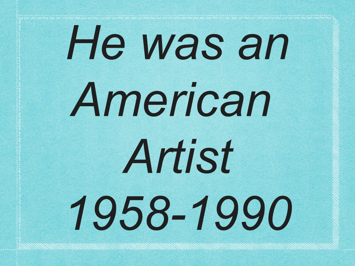 He was an American Artist