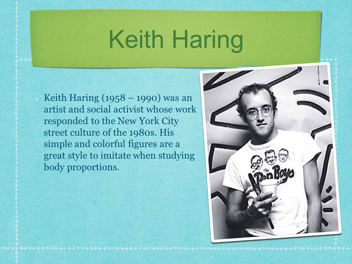 Keith Haring Keith Haring (1958 – 1990) was an artist and social activist whose work responded to the New York City street culture of the 1980s.