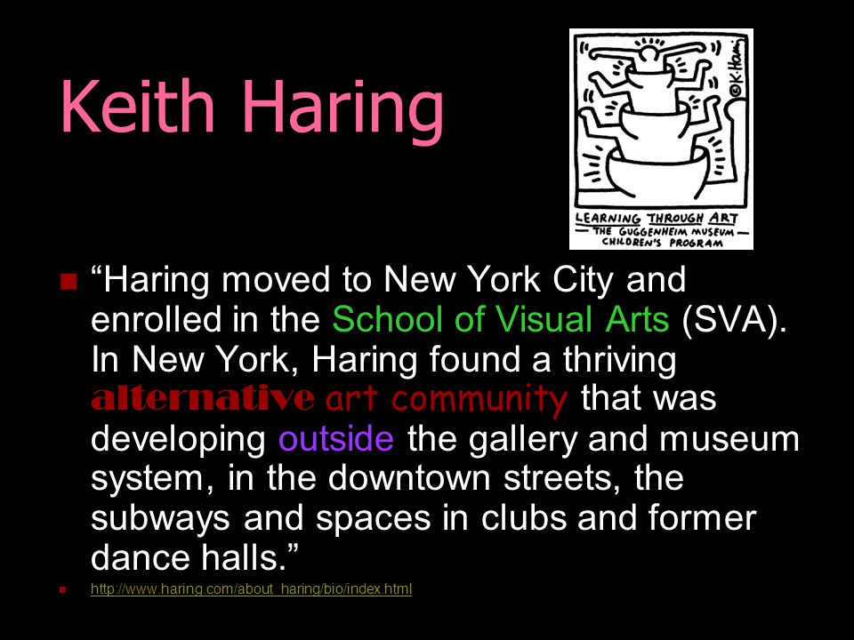 Keith Haring Haring moved to New York City and enrolled in the School of Visual Arts (SVA).