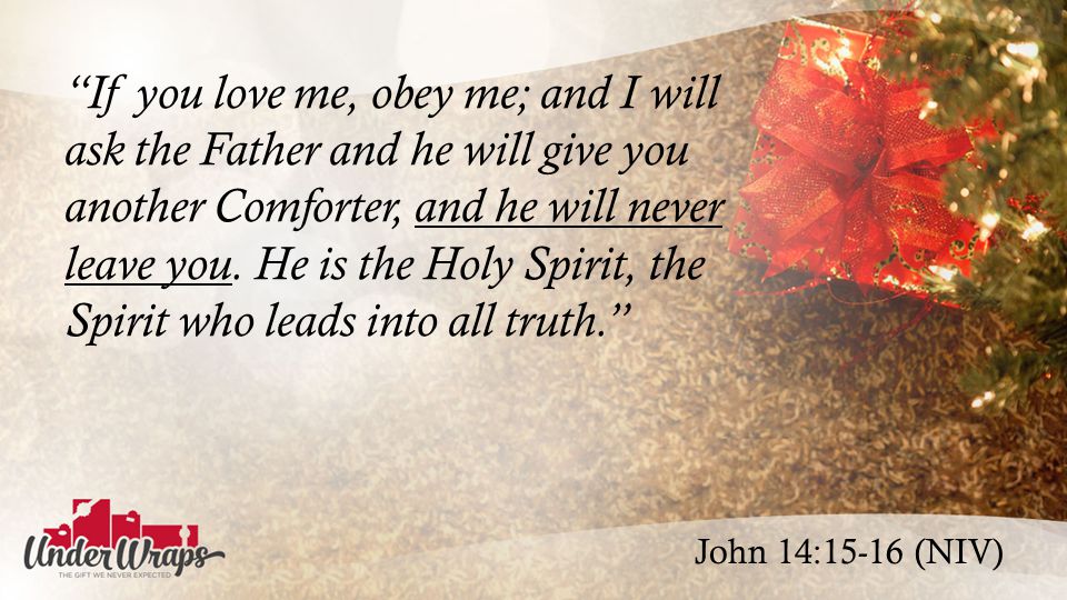 John 14:15-16 (NIV) If you love me, obey me; and I will ask the Father and he will give you another Comforter, and he will never leave you.