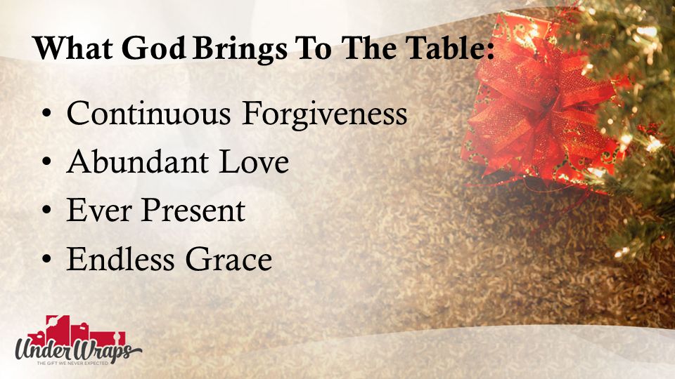 What God Brings To The Table: Continuous Forgiveness Abundant Love Ever Present Endless Grace